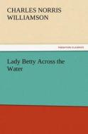 Lady Betty Across the Water di C. N. (Charles Norris) Williamson edito da TREDITION CLASSICS