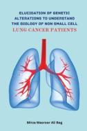 Elucidation of Genetic Alterations to Understand The Biology of Non Small Cell Lung Cancer Patient di Mirza Masroor Ali Beg edito da ARY Publisher