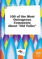 100 of the Most Outrageous Comments about Old Yeller di Christian Bressing edito da LIGHTNING SOURCE INC