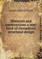 Materials And Constructions A Text-book Of Elementary Structural Design di James Alfred Pratt edito da Book On Demand Ltd.