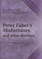 Peter Faber's Misfortunes And Other Sketches di Felix Octavius Carr Darley, Joseph Clay Neal edito da Book On Demand Ltd.