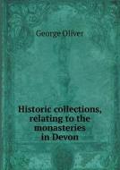 Historic Collections, Relating To The Monasteries In Devon di George Oliver edito da Book On Demand Ltd.