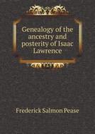 Genealogy Of The Ancestry And Posterity Of Isaac Lawrence di Frederick Salmon Pease edito da Book On Demand Ltd.