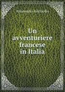 Un Avventuriere Francese In Italia di Alessandro Ademollo edito da Book On Demand Ltd.
