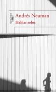 Hablar Solos di Andr's Neuman, Andraes Neuman, Andres Neuman edito da Alfaguara