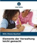 Elemente der Verwaltung leicht gemacht di Wills Ohene-Nyarkoh edito da Verlag Unser Wissen