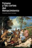Tiziano y las cortes del Renacimiento di Fernando Checa Cremades edito da Marcial Pons Ediciones de Historia, S.A.