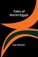 Tales of Secret Egypt di Sax Rohmer edito da Alpha Editions