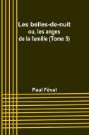 Les belles-de-nuit; ou, les anges de la famille (Tome 5) di Paul Féval edito da Alpha Editions