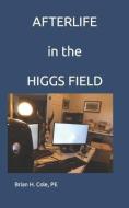AFTERLIFE in the HIGGS FIELD di Brian H. Cole edito da LIGHTNING SOURCE INC