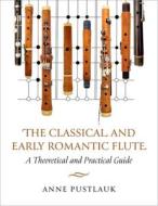 The Classical and Early Romantic Flute di Anne Pustlauk edito da Oxford University Press