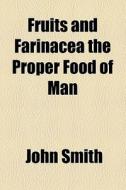 Fruits And Farinacea The Proper Food Of Man di John Smith edito da General Books Llc
