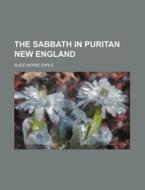 The Sabbath In Puritan New England (1893) di Alice Morse Earle edito da General Books Llc