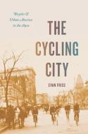 Friss, E: The Cycling City di Evan Friss edito da The University of Chicago Press