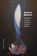 SPIRITUAL MODERNS 8211 TWENTIETH 82 di Erika Doss edito da CHICAGO UNIVERSITY PRESS
