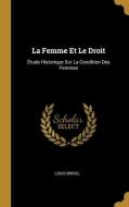 La Femme Et Le Droit: Étude Historique Sur La Condition Des Femmes di Louis Bridel edito da WENTWORTH PR
