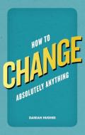 How to Change Absolutely Anything di Damian Hughes edito da Pearson Education Limited