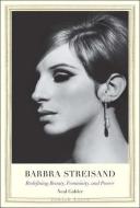 Barbra Streisand: Redefining Beauty, Femininity, and Power di Neal Gabler edito da YALE UNIV PR