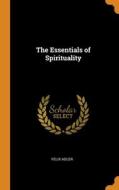 The Essentials Of Spirituality di Adler Felix Adler edito da Franklin Classics