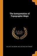 The Interpretation Of Topographic Maps di Rollin D Salisbury, Wallace Walter Atwood edito da Franklin Classics Trade Press