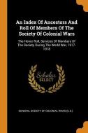 An Index of Ancestors and Roll of Members of the Society of Colonial Wars: The Honor Roll, Services of Members of the So edito da FRANKLIN CLASSICS TRADE PR