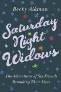 Saturday Night Widows: The Adventures of Six Friends Remaking Their Lives di Becky Aikman edito da Random House Audio Publishing Group