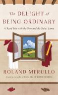 The Delight Of Being Ordinary di Roland Merullo edito da Random House USA Inc