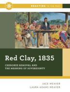 Red Clay, 1835 - Cherokee Removal and the Meaning of Sovereignty di Jace Weaver edito da W. W. Norton & Company