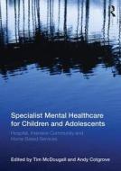 Specialist Mental Healthcare For Children And Adolescents di Tim Mcdougall edito da Taylor & Francis Ltd