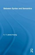 Between Syntax and Semantics di C. T. James Huang edito da Routledge