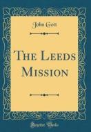 The Leeds Mission (Classic Reprint) di John Gott edito da Forgotten Books