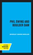 Phil Swing And Boulder Dam di Beverley Bowen Moeller edito da University Of California Press