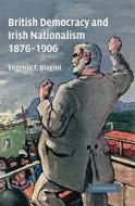British Democracy and Irish Nationalism 1876 1906 di Eugenio F. Biagini edito da Cambridge University Press