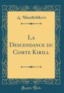 La Descendance Du Comte Kirill (Classic Reprint) di A. Wassiltchikow edito da Forgotten Books