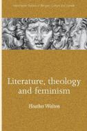 Literature, Theology and Feminism di Heather Walton edito da Manchester University Press