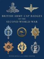 British Army Cap Badges of the Second World War di Peter Doyle, Chris Foster edito da Bloomsbury Publishing PLC