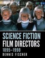 Science Fiction Film Directors, 1895-1998 di Dennis Fischer edito da MCFARLAND & CO INC