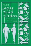 More Than Things: A Personalist Ethics for a Throwaway Culture di Paul Louis Metzger edito da IVP ACADEMIC