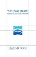 The Long March: Notes on the Way 1981-1984 di Darko Suivin, Darko R. Suvin edito da Dundurn Group