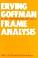 Frame Analysis: An Essay on the Organization of Experience di Erving Goffman edito da NORTHEASTERN UNIV PR