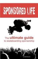 Sponsored Life: The Ultimate Guide to Skateboarding Sponsorship di Matt Dawson edito da Luma Publication