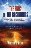 THE END OR, THE BEGINNING : APOCALYPSE di WILLIAM ALLEN edito da LIGHTNING SOURCE UK LTD