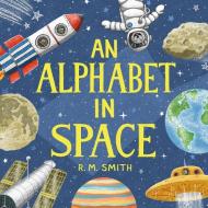 An Alphabet in Space di R. M. Smith edito da Clarence-Henry Books