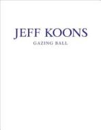 Jeff Koons: Gazing Ball di Jeff Koons, Francesco Bonami edito da David Zwirner
