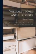 WILLIAM J. LONG AND HIS BOOKS : A PAMPHL di GINN AND COMPANY edito da LIGHTNING SOURCE UK LTD
