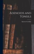 Adenoids and Tonsils di Algernon Coolidge edito da LEGARE STREET PR