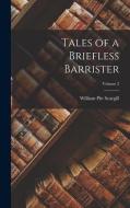 Tales of a Briefless Barrister; Volume 2 di William Pitt Scargill edito da LEGARE STREET PR