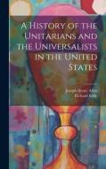A History of the Unitarians and the Universalists in the United States di Joseph Henry Allen, Richard Eddy edito da LEGARE STREET PR