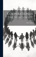 Coöperation in the Northwest; di Albert Shaw edito da LEGARE STREET PR