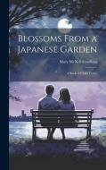 Blossoms From a Japanese Garden: A Book of Child-verses di Mary Mcneil Fenollosa edito da LEGARE STREET PR